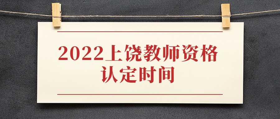 2022上饒教師資格認(rèn)定時(shí)間