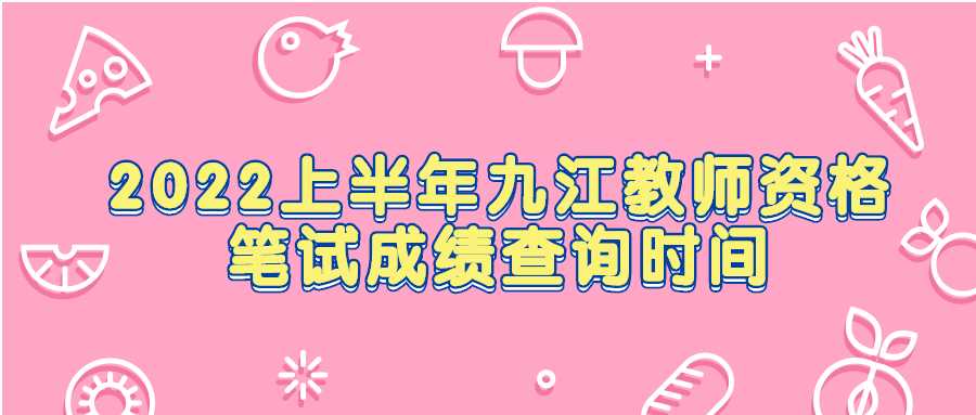 2022上半年九江教師資格筆試成績(jī)查詢時(shí)間