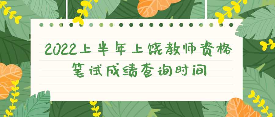 2022上半年上饒教師資格筆試成績(jī)查詢(xún)時(shí)間