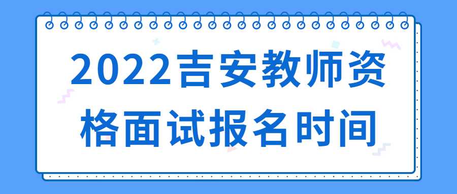 2022吉安教師資格面試報(bào)名時(shí)間