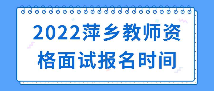 2022萍鄉(xiāng)教師資格面試報(bào)名時(shí)間