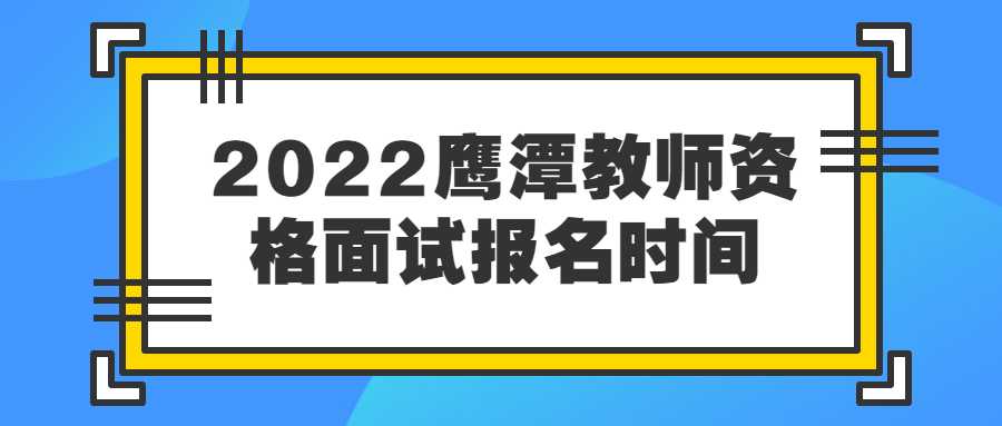 2022鷹潭教師資格面試報名時間