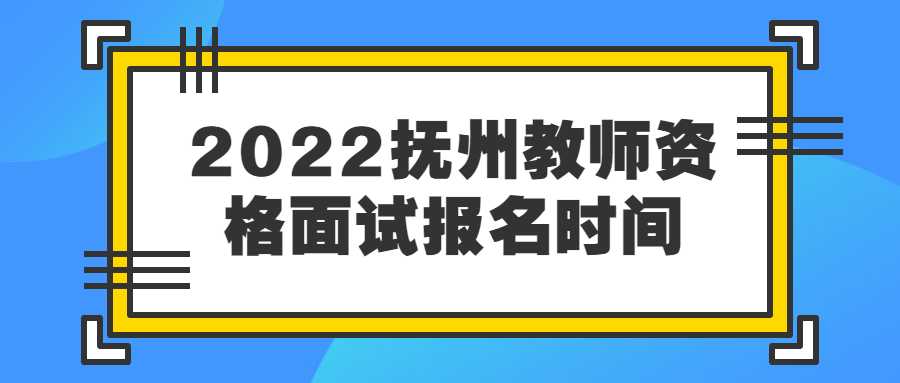 2022撫州教師資格面試報名時間