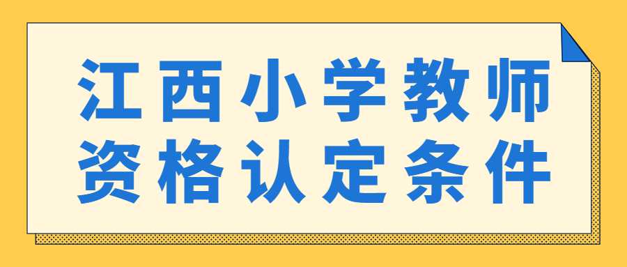  江西小學(xué)教師資格認(rèn)定條件