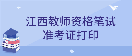 江西教師資格筆試準(zhǔn)考證打印