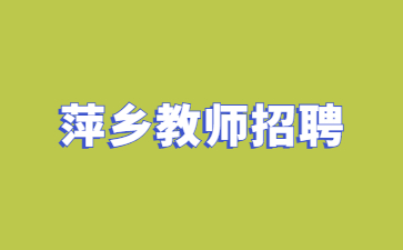 萍鄉(xiāng)教師招聘：2024年秋萍鄉(xiāng)市工業(yè)中等專(zhuān)業(yè)學(xué)校（萍鄉(xiāng)技師學(xué)院）招聘合同制教師招聘35人公告